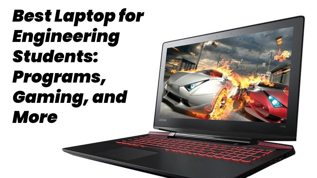 Best Laptop for Engineering Students – Programs, Gaming, and More