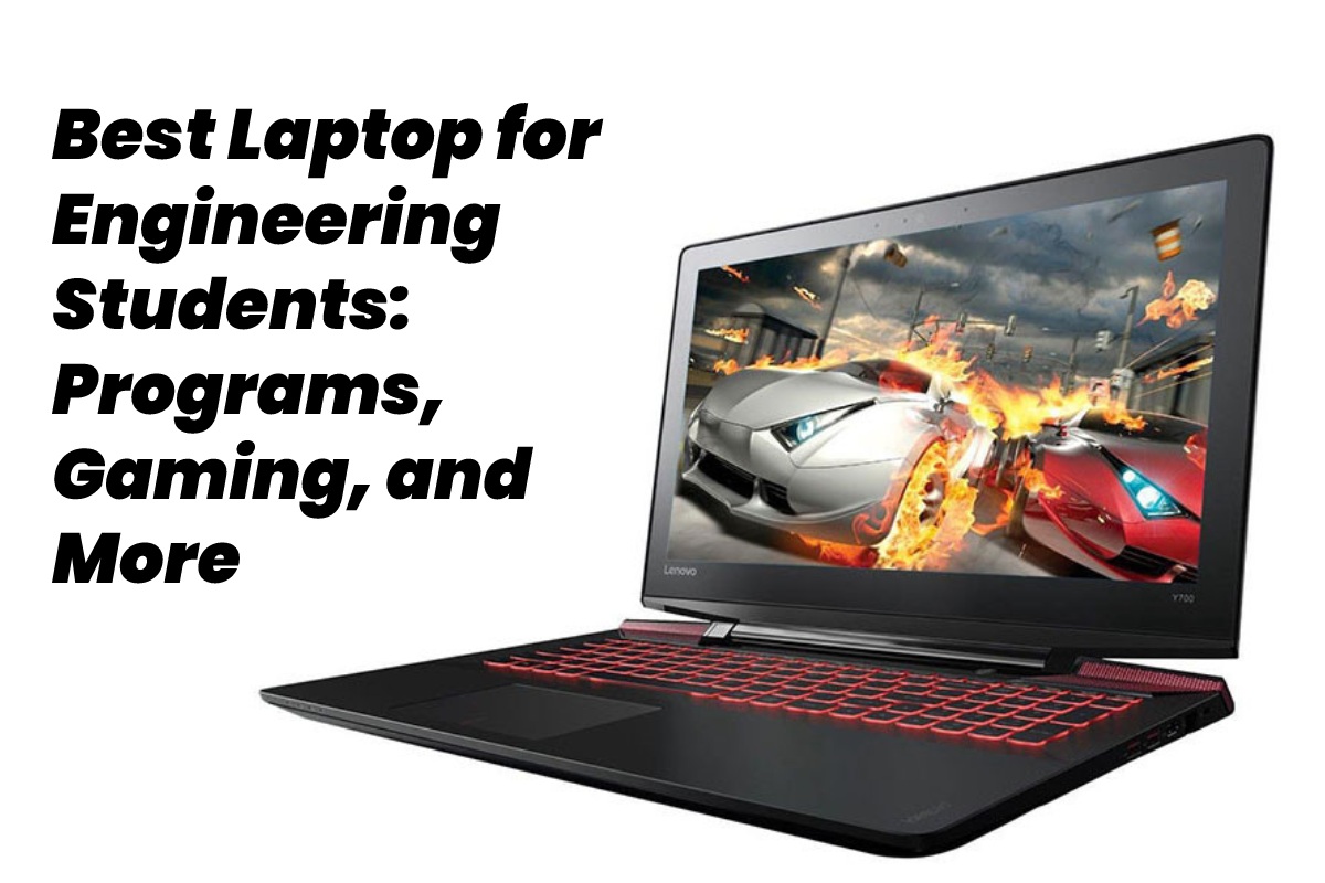 Best Laptop for Engineering Students Programs, Gaming, and More