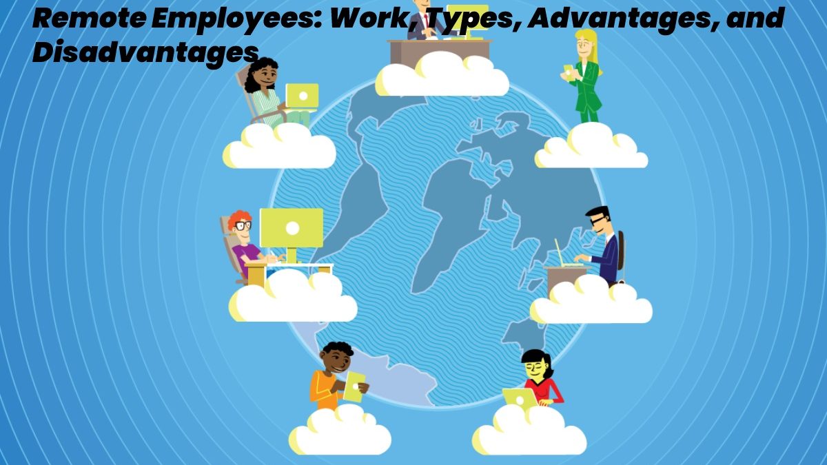 Remote Employees – Work, Types, Advantages, and Disadvantages