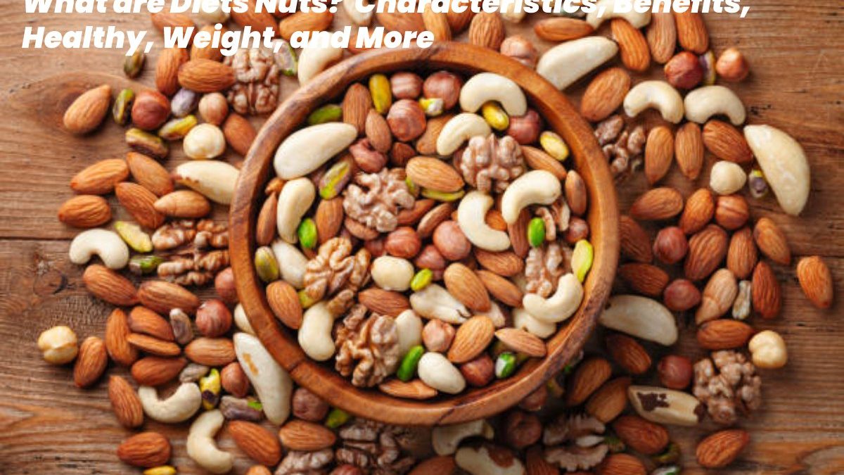 What are Diets Nuts? – Characteristics, Benefits, Healthy, and More