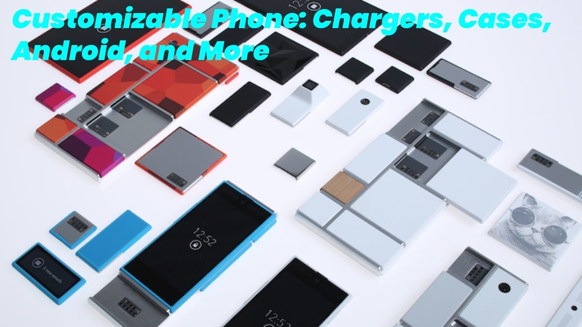 Customizable Phone – Chargers, Cases, Android, and More