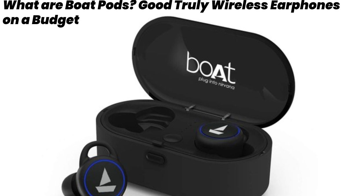 What are Boat Pods? – Good Truly Wireless Earphones