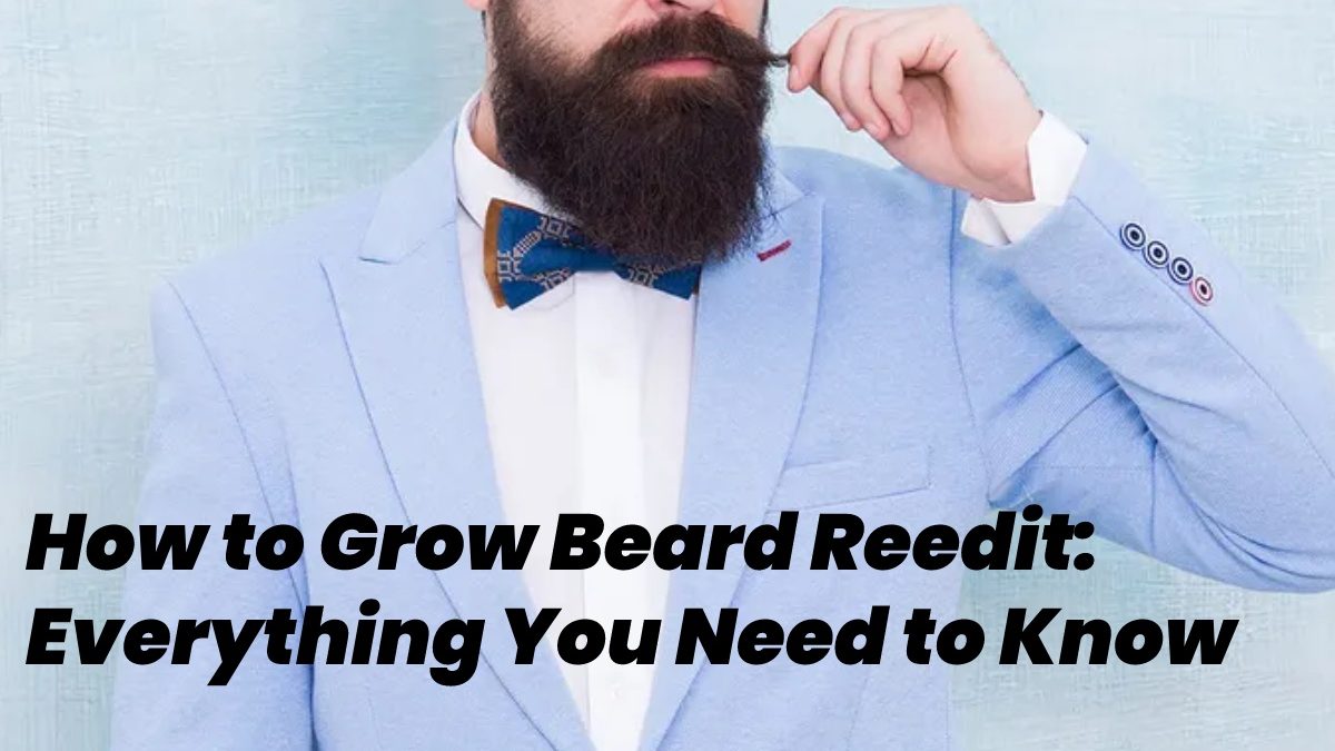 How to Grow Beard Reedit? – Everything You Need to Know