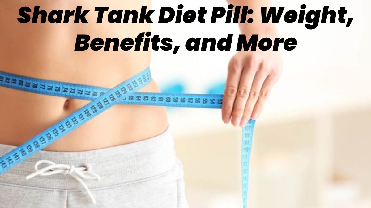 Shark Tank Diet Pill – Weight, Benefits, and More