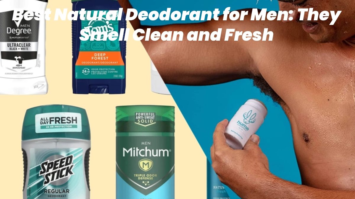 Best Natural Deodorant for Men – Smell Clean and Fresh