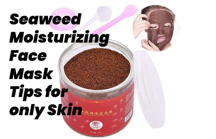 Seaweed Moisturizing Face Mask Tips for only Skin