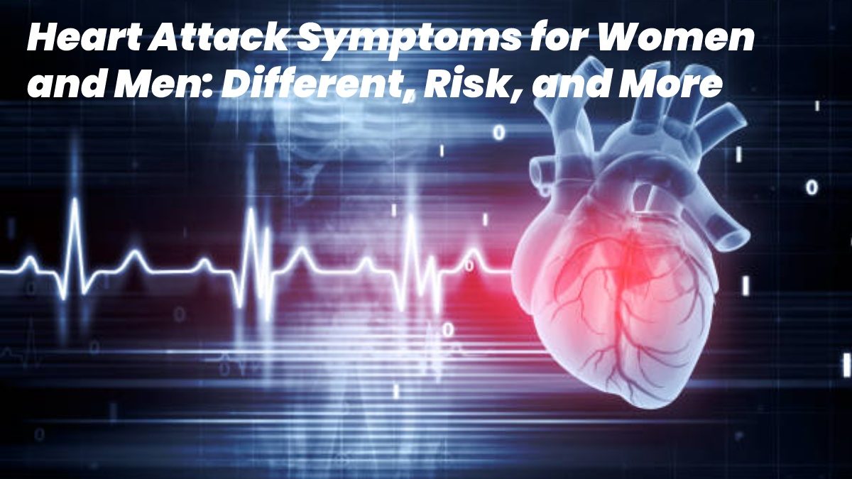 Heart Attack Symptoms for Women and Men – Different, Risk, and More