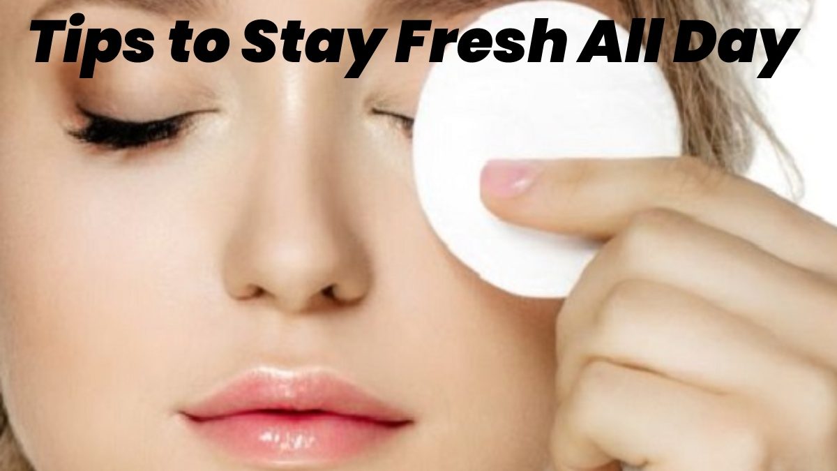 Tips to Stay Fresh All Day
