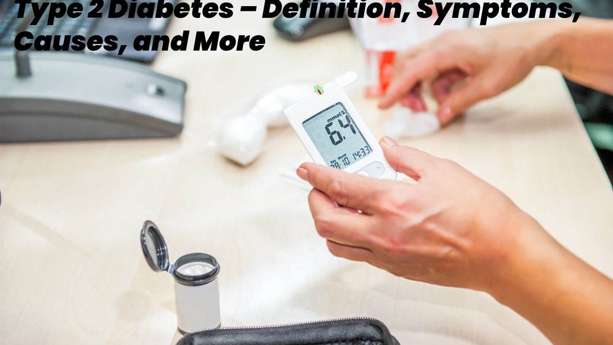 Type 2 Diabetes – Definition, Symptoms, Causes, and More