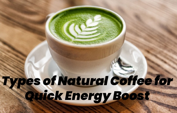 Types of Natural Coffee for Quick Energy Boost