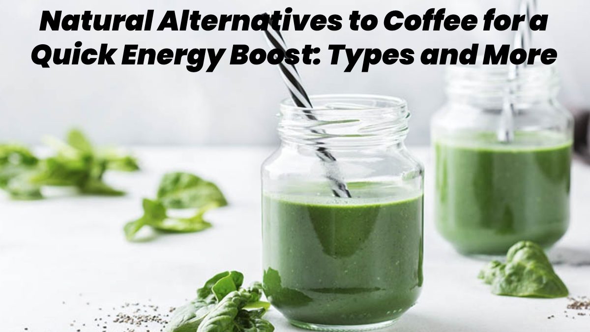 Natural Alternatives to Coffee for a Quick Energy Boost – Types and More