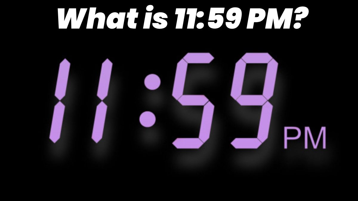 What is 11:59 PM?