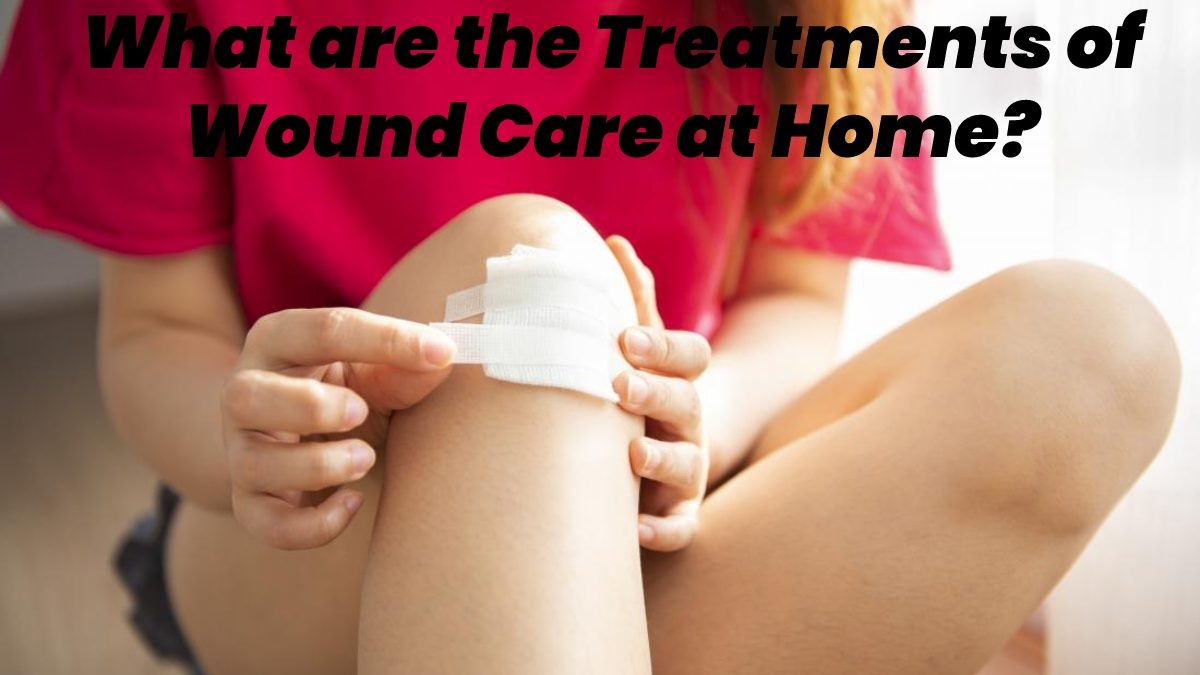 What are the Treatments of Wound Care at Home?