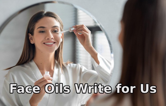 Face Oils Write for Us