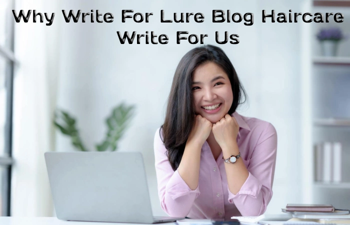 Why Write For Lure Blog – Haircare Write For Us