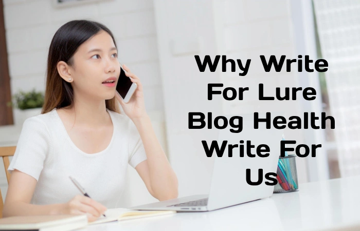 Why Write For Lure Blog – Health Write For Us