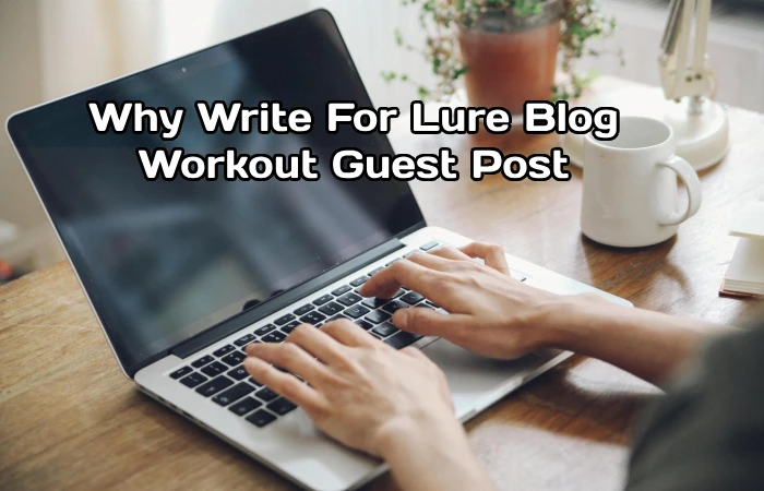 Why Write For Lure Blog – Workout Guest Post