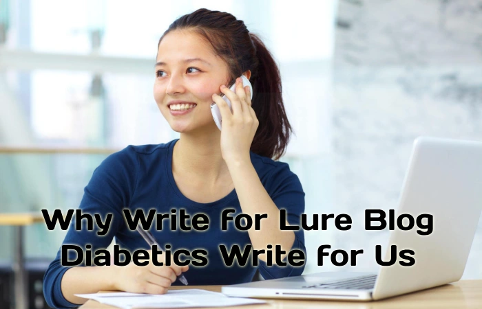 Why Write for Lure Blog – Diabetics Write for Us