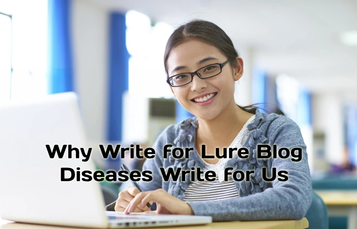 Why Write for Lure Blog – Diseases Write for Us
