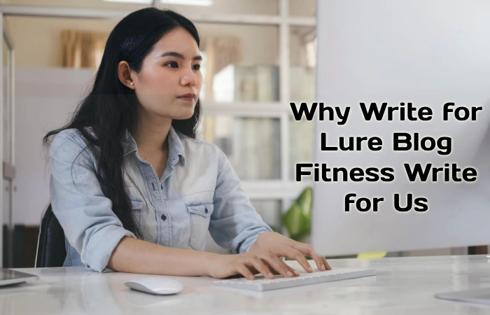 Why Write for Lure Blog – Fitness Write for Us