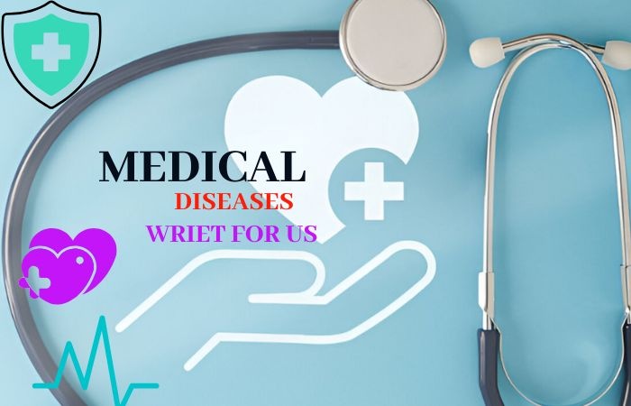 Medical Diseases Write For Us